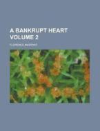 A Bankrupt Heart Volume 1 di Florence Marryat edito da Rarebooksclub.com