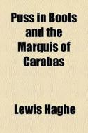 Puss In Boots And The Marquis Of Carabas di Lewis Haghe edito da General Books Llc
