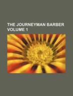 The Journeyman Barber Volume 1 di Books Group edito da Rarebooksclub.com