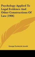 Psychology Applied to Legal Evidence and Other Constructions of Law (1906) di George Frederick Arnold edito da Kessinger Publishing