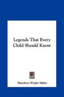 Legends That Every Child Should Know di Hamilton Wright Mabie edito da Kessinger Publishing