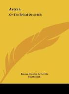 Astrea: Or the Bridal Day (1862) di Emma Dorothy E. Nevitte Southworth edito da Kessinger Publishing