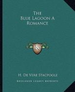 The Blue Lagoon a Romance di Henry De Vere Stacpoole edito da Kessinger Publishing