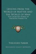 Lessons from the World of Matter and the World of Man: The Collected Works of Theodore Parker V14 di Theodore Parker edito da Kessinger Publishing