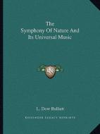 The Symphony of Nature and Its Universal Music di L. Dow Balliett edito da Kessinger Publishing
