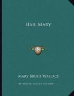 Hail Mary di Mary Bruce Wallace edito da Kessinger Publishing