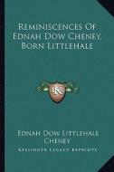 Reminiscences of Ednah Dow Cheney, Born Littlehale di Ednah Dow Littlehale Cheney edito da Kessinger Publishing
