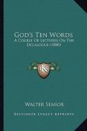 God's Ten Words: A Course of Lectures on the Decalogue (1880) di Walter Senior edito da Kessinger Publishing