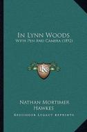 In Lynn Woods: With Pen and Camera (1892) di Nathan Mortimer Hawkes edito da Kessinger Publishing
