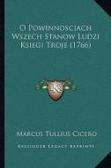 O Powinnosciach Wszech Stanow Ludzi Ksiegi Troje (1766) di Marcus Tullius Cicero edito da Kessinger Publishing