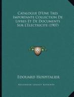 Catalogue D'Une Tres Importante Collection de Livres Et de Documents Sur L'Electricite (1907) di Edouard Hospitalier edito da Kessinger Publishing