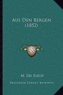 Aus Den Bergen (1852) di M. Du Rieux edito da Kessinger Publishing