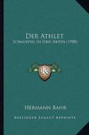 Der Athlet: Schauspiel in Drei Akten (1900) di Hermann Bahr edito da Kessinger Publishing