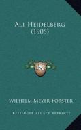 Alt Heidelberg (1905) di Wilhelm Meyer-Forster edito da Kessinger Publishing