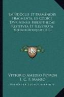 Empedoclis Et Parmenidis Fragmenta, Ex Codice Tavrinensis Bibliothecae Restitvta Et Illvstrata: Meleagri Reliquiae (1810) di Vittorio Amedeo Peyron, I. C. F. Manso edito da Kessinger Publishing
