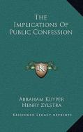 The Implications of Public Confession di Abraham Kuyper edito da Kessinger Publishing