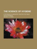 The Science Of Hygiene; A Text-book Of Laboratory Practice For Public Health Students di Walter C C Pakes edito da Rarebooksclub.com