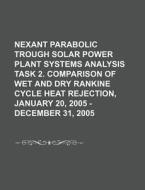 Nexant Parabolic Trough Solar Power Plant Systems Analysis Task 2. Comparison Of Wet And Dry Rankine Cycle Heat Rejection, January 20 di U. S. Government, Anonymous edito da General Books Llc