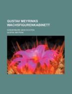 Gustav Meyrinks Wachsfigurenkabinett; Sonderbare Geschichten di Gustav Meyrink edito da General Books Llc