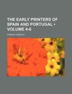 The Early Printers Of Spain And Portugal (volume 4-6) di Konrad Haebler edito da General Books Llc