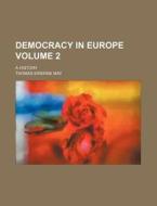 Democracy in Europe; A History Volume 2 di Thomas Erskine May edito da Rarebooksclub.com