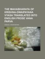 The Mahabharata of Krishna-Dwaipayana Vyasa Translated Into English Prose Vana Parva Volume 1 di Kisari Mohan Ganguli edito da Rarebooksclub.com