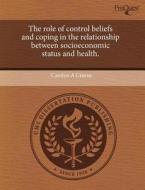 The Role Of Control Beliefs And Coping In The Relationship Between Socioeconomic Status And Health. di Carolyn A Greene edito da Proquest, Umi Dissertation Publishing
