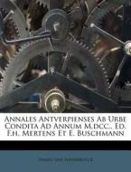 Annales Antverpienses Ab Urbe Condita Ad Annum M.dcc., Ed. F.h. Mertens Et E. Buschmann di Daniel Van Papenbroeck edito da Nabu Press