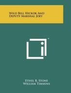 Wild Bill Hickok and Deputy Marshal Joey di Ethel B. Stone edito da Literary Licensing, LLC