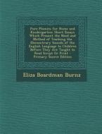 Pure Phonics for Home and Kindergarten: Short Essays Which Present the Need and Method of Teaching the Elementrary Sounds of the English Language to C di Eliza Boardman Burnz edito da Nabu Press