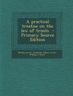 Practical Treatise on the Law of Trusts di Thomas Lewin, Frederick Albert Lewin, William C. Scott edito da Nabu Press