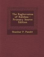 The Raghuvamsa of Kalidasa di Shankar P. Pandit edito da Nabu Press