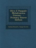Olivo E Pasquale: Melodramma Giocoso... - Primary Source Edition di Gaetano Donizetti, Jacopo Ferretti edito da Nabu Press