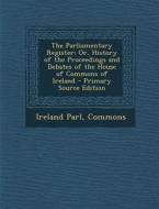 The Parliamentary Register: Or, History of the Proceedings and Debates of the House of Commons of Ireland - Primary Source Edition edito da Nabu Press