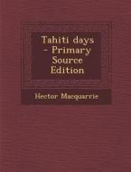 Tahiti Days - Primary Source Edition di Hector MacQuarrie edito da Nabu Press