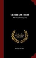 Science And Health With Key To The Scriptures di Mary Baker Eddy edito da Andesite Press