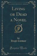 Living Or Dead A Novel, Vol. 1 Of 3 (classic Reprint) di Hugh Conway edito da Forgotten Books