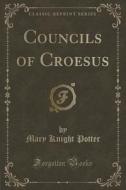 Councils Of Croesus (classic Reprint) di Mary Knight Potter edito da Forgotten Books