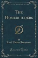 The Homebuilders (classic Reprint) di Karl Edwin Harriman edito da Forgotten Books