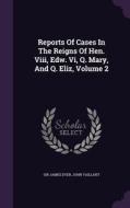 Reports Of Cases In The Reigns Of Hen. Viii, Edw. Vi, Q. Mary, And Q. Eliz, Volume 2 di Sir James Dyer, John Vaillant edito da Palala Press