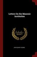 Letters On The Masonic Institution di JOHN QUINCY ADAMS edito da Lightning Source Uk Ltd