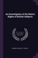 An Investigation of the Native Rights of British Subjects di Francis Plowden edito da CHIZINE PUBN