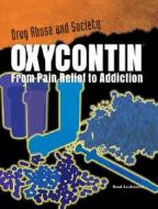 Oxycontin: From Pain Relief to Addiction di Brad Lockwood edito da Rosen Publishing Group