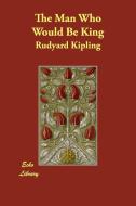 The Man Who Would Be King di Rudyard Kipling edito da ECHO LIB
