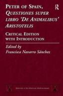 Peter of Spain, Questiones Super Libro de Animalibus Aristotelis: Critical Edition with Introduction di Francisca Navarro Sanchez edito da ROUTLEDGE
