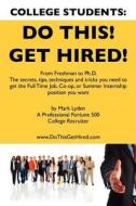 College Students Do This! Get Hired!: From Freshman to PH. D. the Secrets, Tips, Techniques and Tricks You Need to Get the Full Time Job, Co-Op, or Su di Mark Lyden edito da Booksurge Publishing