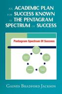 An Academic Plan For Success Known As The Pentagram Spectrum Of Success di Gaines Bradford Jackson edito da Xlibris Corporation