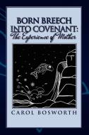 Born Breech Into Covenant di Carol Bosworth edito da Xlibris Corporation