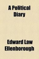 A Political Diary di Edward Downes Law Ellenborough edito da General Books Llc