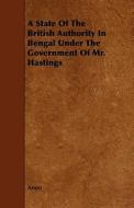 A State of the British Authority in Bengal Under the Government of Mr. Hastings di Anonymous, Anon edito da Barclay Press